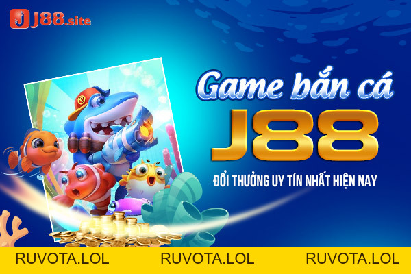 Game bắn cá J88 đổi thưởng uy tín nhất hiện nay - RUVOTA.LOL Game bắn cá J88 đổi thưởng uy tín nhất hiện nay - RUVOTA.LOL