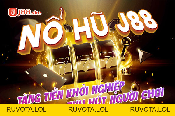 Nổ hũ J88 tặng tiền khởi nghiệp thu hút người chơi - RUVOTA.LOL Nổ hũ J88 tặng tiền khởi nghiệp thu hút người chơi - RUVOTA.LOL