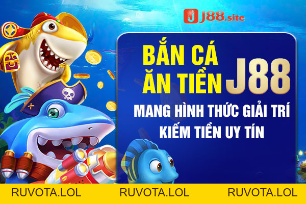 Bắn cá ăn tiền J88 mang hình thức giải trí kiếm tiền uy tín - RUVOTA.LOL Bắn cá ăn tiền J88 mang hình thức giải trí kiếm tiền uy tín - RUVOTA.LOL