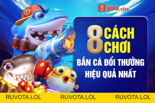8 Cách Chơi Bắn Cá Đổi Thưởng Hiệu Quả Nhất - RUVOTA.LOL 8 Cách Chơi Bắn Cá Đổi Thưởng Hiệu Quả Nhất - RUVOTA.LOL