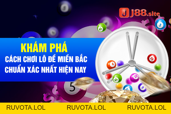 Khám phá cách chơi lô đề miền Bắc chuẩn xác nhất hiện nay - RUVOTA.LOL