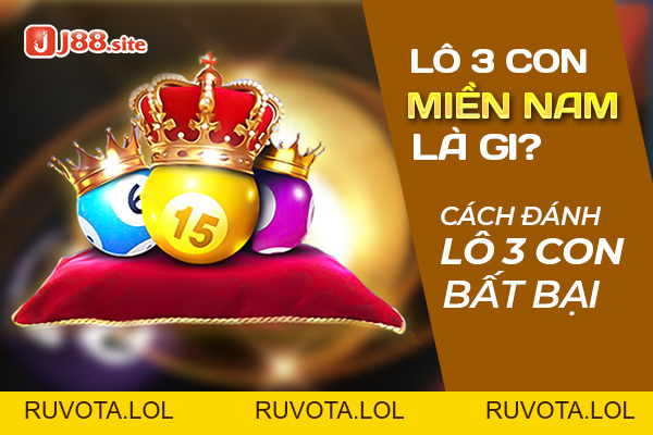 Lô 3 Con Miền Nam Là Gì? Cách Đánh Lô 3 Con Bất Bại - RUVOTA.LOL