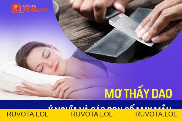 Mơ thấy dao: Ý nghĩa và các con số may mắn - RUVOTA.LOL Mơ thấy dao: Ý nghĩa và các con số may mắn - RUVOTA.LOL
