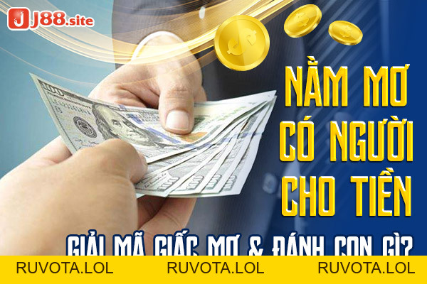 Nằm mơ có người cho tiền: Giải mã giấc mơ & đánh con gì? - RUVOTA.LOL