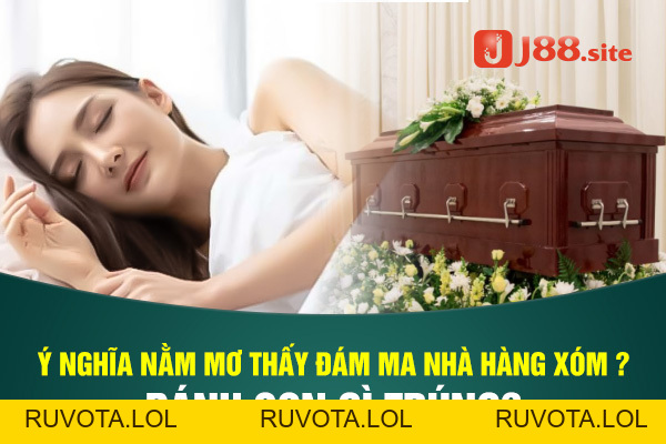Ý nghĩa khi nằm mơ thấy đám ma nhà hàng xóm? - RUVOTA.LOL Ý nghĩa khi nằm mơ thấy đám ma nhà hàng xóm? - RUVOTA.LOL