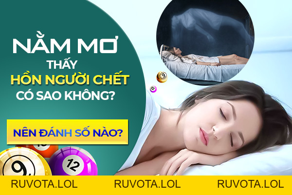 Mơ thấy hồn người chết có sao không? Nên đánh số nào? - RUVOTA.LOL Mơ thấy hồn người chết có sao không? Nên đánh số nào? - RUVOTA.LOL