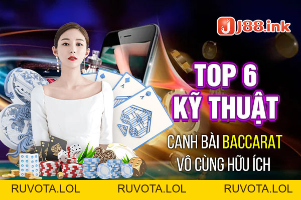 Top 6 kỹ thuật canh bài baccarat vô cùng hữu ích - RUVOTA.LOL